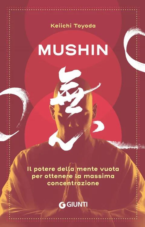 Mushin - Il potere della mente vuota per ottenere la massima concentrazione